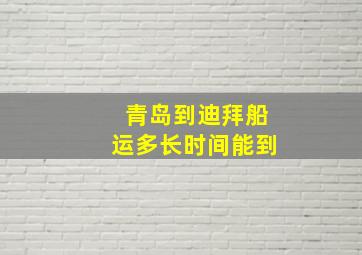 青岛到迪拜船运多长时间能到