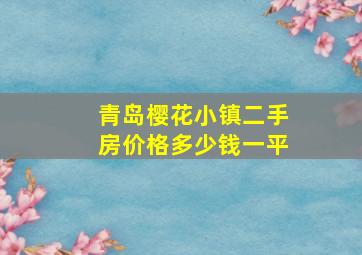 青岛樱花小镇二手房价格多少钱一平