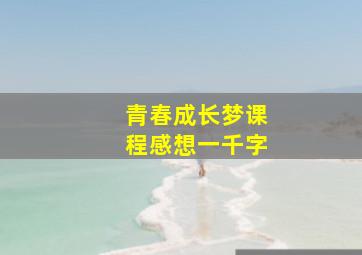 青春成长梦课程感想一千字