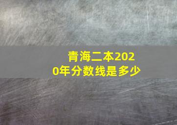 青海二本2020年分数线是多少