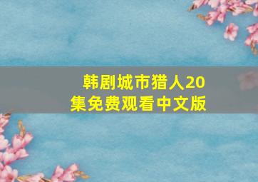 韩剧城市猎人20集免费观看中文版