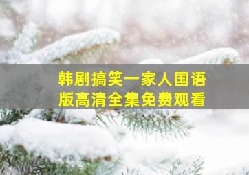 韩剧搞笑一家人国语版高清全集免费观看