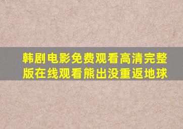 韩剧电影免费观看高清完整版在线观看熊出没重返地球