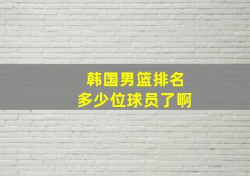 韩国男篮排名多少位球员了啊