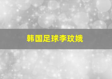 韩国足球李玟娥