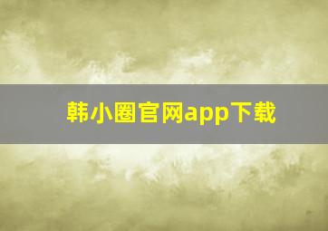 韩小圈官网app下载