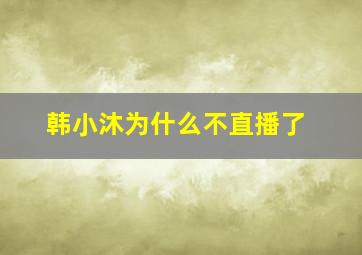 韩小沐为什么不直播了