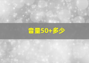 音量50+多少