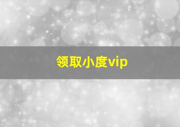 领取小度vip