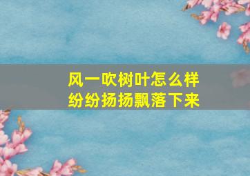 风一吹树叶怎么样纷纷扬扬飘落下来