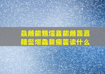 飝虪齺魕爧蠿齺虪龘靐齉齾爩鱻爨癵籱读什么