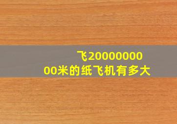 飞2000000000米的纸飞机有多大