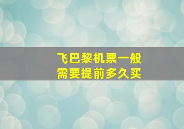 飞巴黎机票一般需要提前多久买