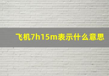 飞机7h15m表示什么意思