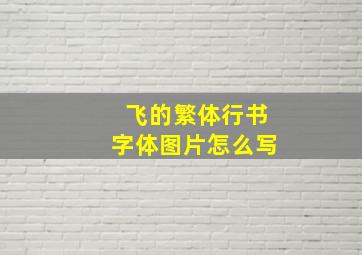 飞的繁体行书字体图片怎么写