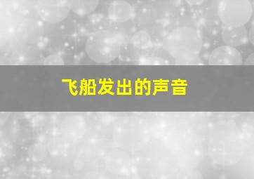 飞船发出的声音