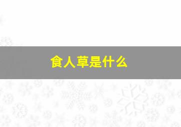 食人草是什么