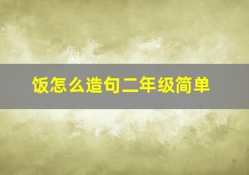 饭怎么造句二年级简单