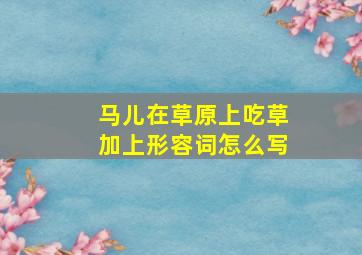 马儿在草原上吃草加上形容词怎么写