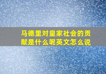 马德里对皇家社会的贡献是什么呢英文怎么说