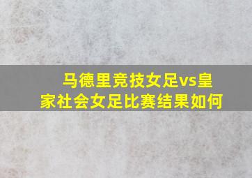 马德里竞技女足vs皇家社会女足比赛结果如何