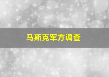 马斯克军方调查