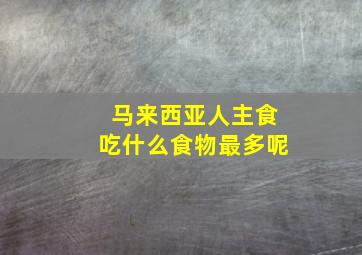 马来西亚人主食吃什么食物最多呢