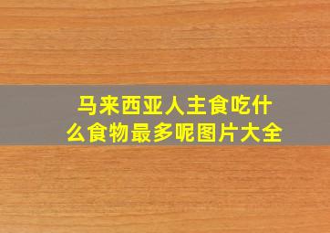 马来西亚人主食吃什么食物最多呢图片大全