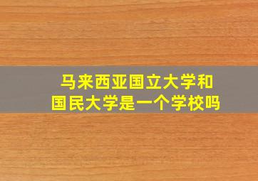 马来西亚国立大学和国民大学是一个学校吗