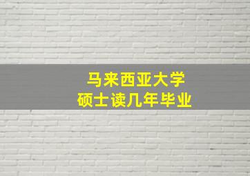 马来西亚大学硕士读几年毕业