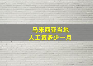 马来西亚当地人工资多少一月