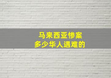 马来西亚惨案多少华人遇难的