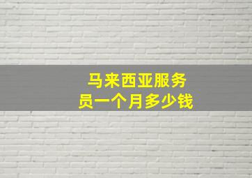 马来西亚服务员一个月多少钱