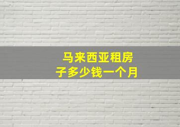 马来西亚租房子多少钱一个月