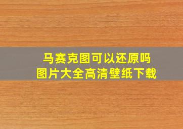 马赛克图可以还原吗图片大全高清壁纸下载