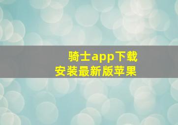 骑士app下载安装最新版苹果