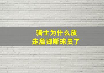 骑士为什么放走詹姆斯球员了