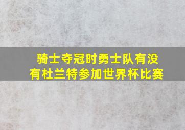 骑士夺冠时勇士队有没有杜兰特参加世界杯比赛