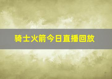 骑士火箭今日直播回放