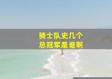 骑士队史几个总冠军是谁啊