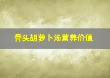 骨头胡萝卜汤营养价值