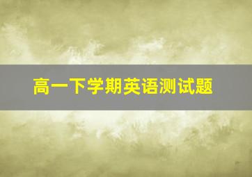 高一下学期英语测试题