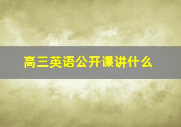 高三英语公开课讲什么