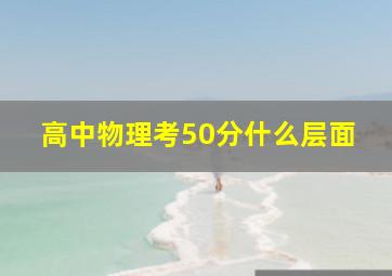 高中物理考50分什么层面