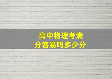 高中物理考满分容易吗多少分