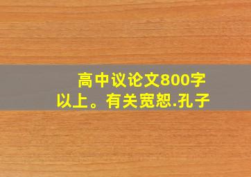 高中议论文800字以上。有关宽恕.孔子