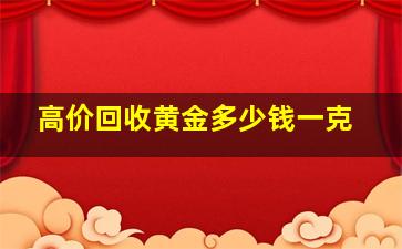 高价回收黄金多少钱一克