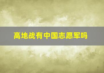 高地战有中国志愿军吗