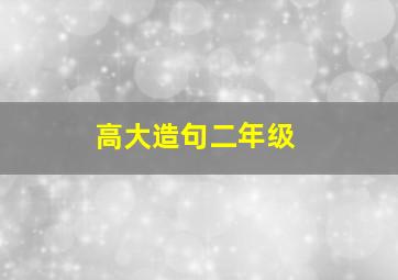 高大造句二年级