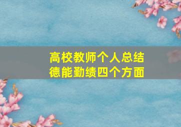 高校教师个人总结德能勤绩四个方面